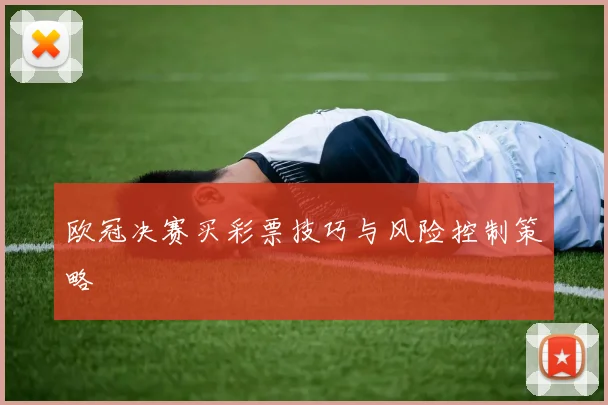 欧冠决赛买彩票技巧与风险控制策略